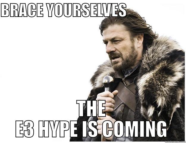 BRACE YOURSELVES                     THE E3 HYPE IS COMING Imminent Ned