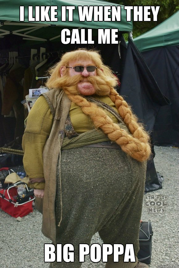 I LIKE IT WHEN THEY CALL ME BIG POPPA - I LIKE IT WHEN THEY CALL ME BIG POPPA  poppa bombur