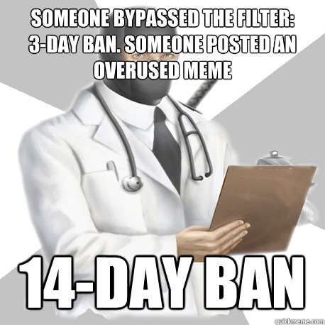 Someone bypassed the filter: 
3-day ban. Someone posted an overused meme 14-day ban - Someone bypassed the filter: 
3-day ban. Someone posted an overused meme 14-day ban  Misc