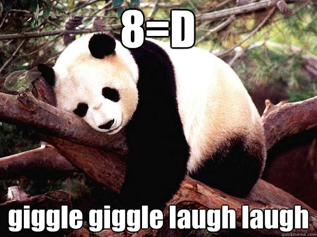 8=D giggle giggle laugh laugh  Procrastination Panda