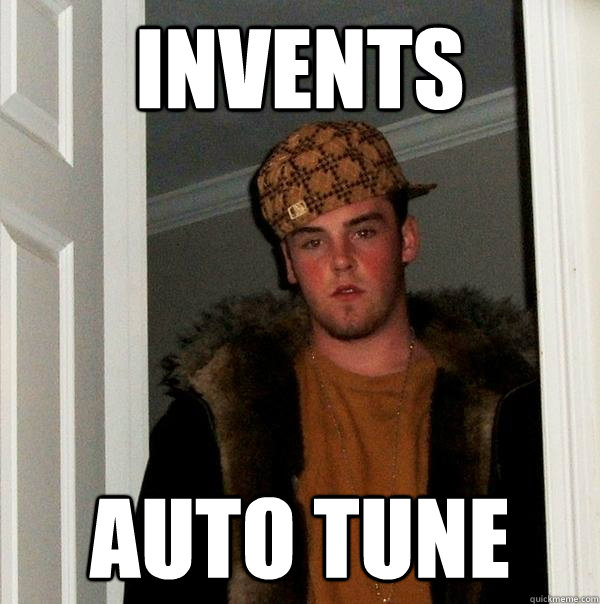 Invents Auto tune - Invents Auto tune  Scumbag Steve