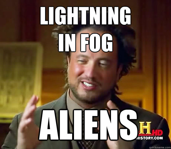 Lightning
In fog  Aliens  Ancient Aliens