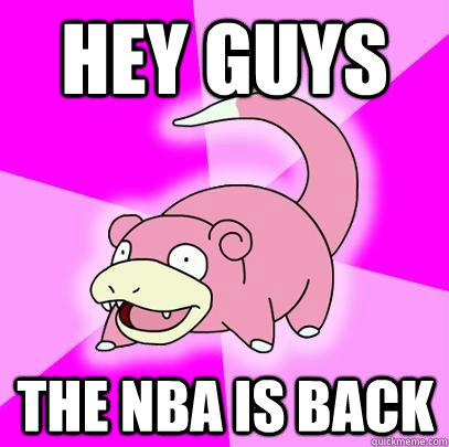 Hey Guys The NBA is Back - Hey Guys The NBA is Back  Slowpoke