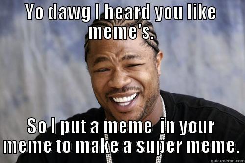 YO DAWG I HEARD YOU LIKE MEME'S. SO I PUT A MEME  IN YOUR MEME TO MAKE A SUPER MEME. Misc