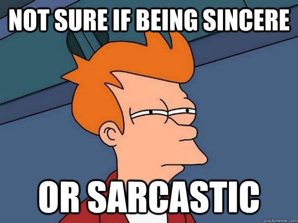 Not sure if being sincere Or Sarcastic  Futurama Fry