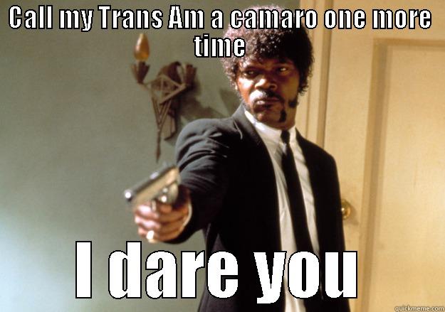 CALL MY TRANS AM A CAMARO ONE MORE TIME I DARE YOU Samuel L Jackson