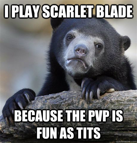 I play Scarlet Blade Because the PvP is fun as tits  Confession Bear