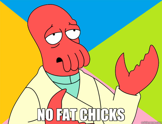  NO FAT CHICKS  Futurama Zoidberg 