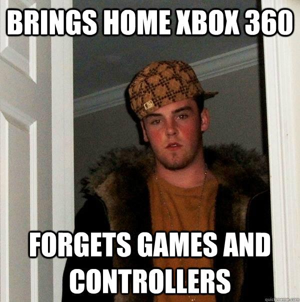 brings home xbox 360 forgets games and controllers  Scumbag Steve