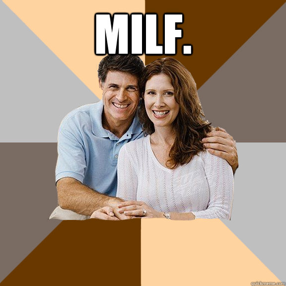 Milf.   Scumbag Parents