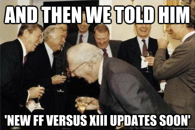 And then we told him 'New FF Versus XIII updates soon'  Rich Old Men