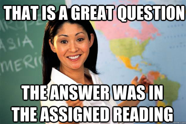 that is a great question the answer was in the assigned reading  Unhelpful High School Teacher