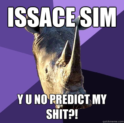 Issace sim y u no predict my shit?!  Sexually Oblivious Rhino