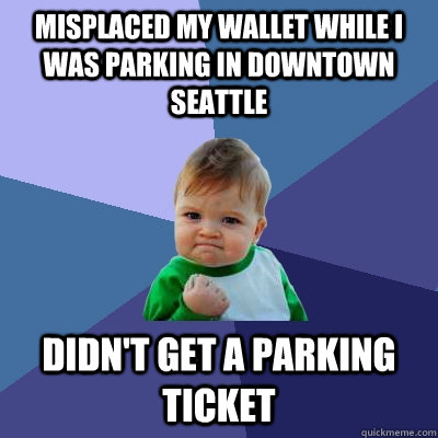 misplaced my wallet while I was parking in downtown seattle didn't get a parking ticket  Success Kid