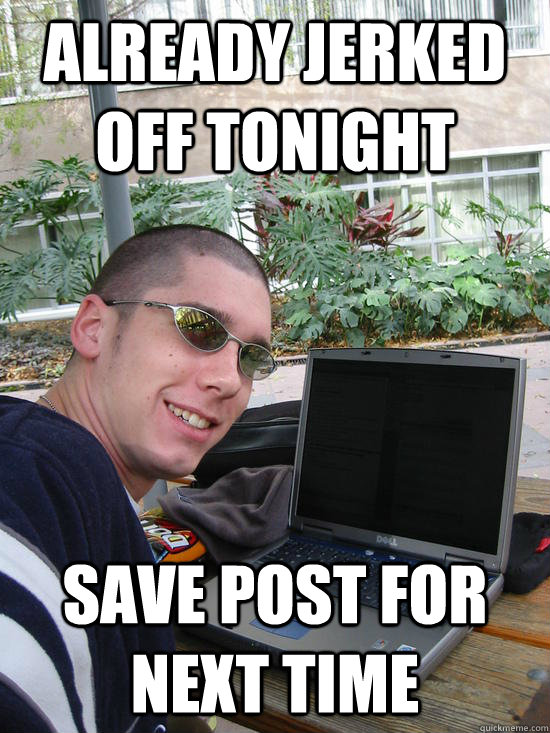 Already jerked off tonight Save post for next time - Already jerked off tonight Save post for next time  Karma Concerned Redditor