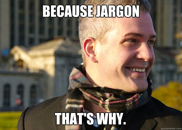 Because Jargon That's why. - Because Jargon That's why.  White Entrepreneurial Guy