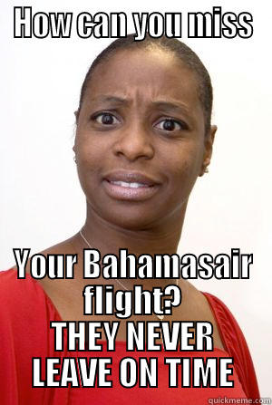 HOW CAN YOU MISS YOUR BAHAMASAIR FLIGHT? THEY NEVER LEAVE ON TIME Misc