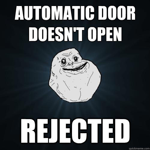 Automatic Door doesn't open Rejected - Automatic Door doesn't open Rejected  Forever Alone