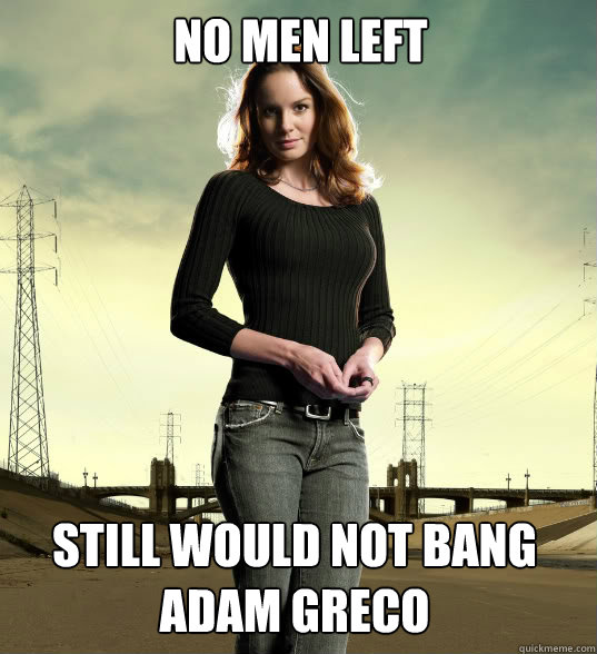 NO MEN LEFT STILL WOULD NOT BANG ADAM GRECO  Lori Grimes