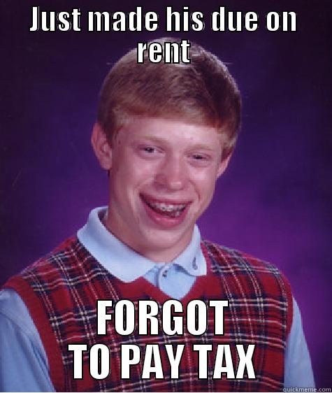 JUST MADE HIS DUE ON RENT FORGOT TO PAY TAX Bad Luck Brian