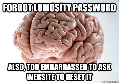 Forgot Lumosity password Also, too embarrassed to ask website to reset it  Scumbag Brain