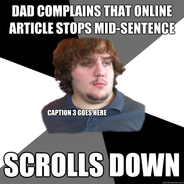 dad complains that online article stops mid-sentence scrolls down Caption 3 goes here - dad complains that online article stops mid-sentence scrolls down Caption 3 goes here  Family Tech Support Guy