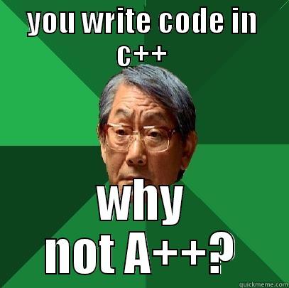 YOU WRITE CODE IN C++ WHY NOT A++? High Expectations Asian Father