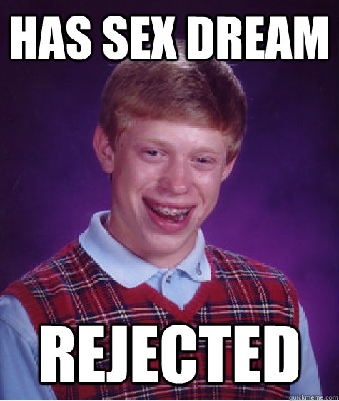 has sex dream rejected  Bad Luck Brian