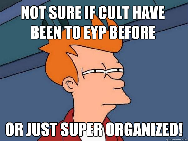 Not sure if CULT have been to EYP before  or just super organized!  Futurama Fry