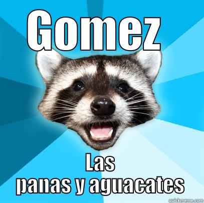 GOMEZ  LAS PANAS Y AGUACATES Lame Pun Coon