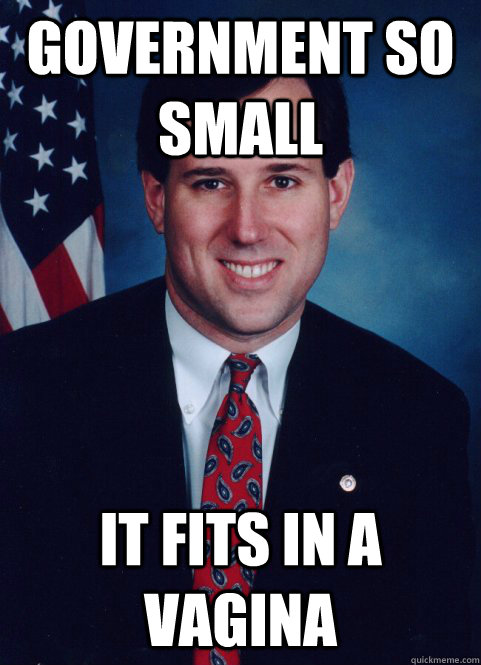 Government so small It fits in a vagina  Scumbag Santorum