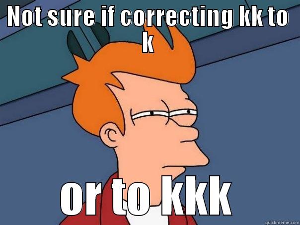 NOT SURE IF CORRECTING KK TO K OR TO KKK Futurama Fry