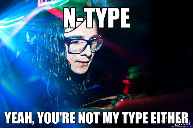 N-Type yeah, you're not my type either  Dubstep Oblivious Skrillex