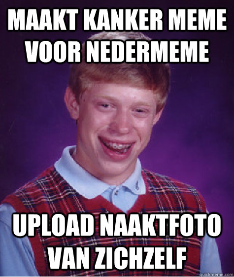 Maakt kanker meme voor nedermeme upload naaktfoto van zichzelf  Bad Luck Brian