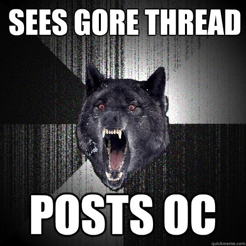 sees gore thread posts oc  Insanity Wolf