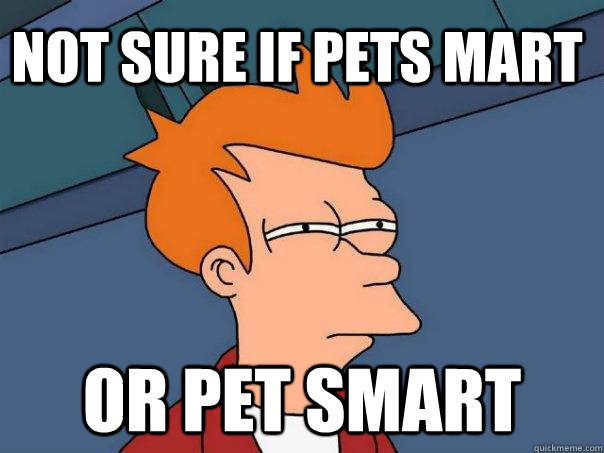 not sure if pets mart or pet smart  Futurama Fry