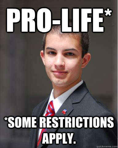 Pro-life* *Some restrictions apply.  College Conservative