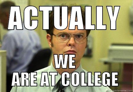 what if - ACTUALLY WE ARE AT COLLEGE Schrute