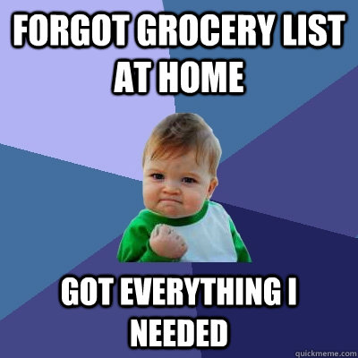 Forgot grocery list at home got everything i needed  Success Kid