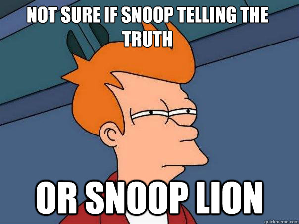 Not sure if Snoop telling the truth Or snoop lion  Futurama Fry