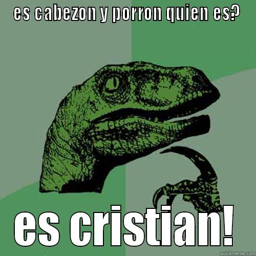 es cabezon - ES CABEZON Y PORRON QUIEN ES? ES CRISTIAN! Philosoraptor