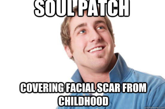 soul patch covering facial scar from childhood  Misunderstood Douchebag