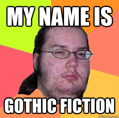 my name is gothic fiction  Butthurt Dweller