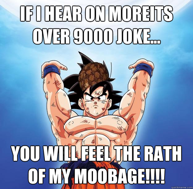 IF I HEAR ON MOREITS OVER 9000 JOKE... YOU WILL FEEL THE RATH OF MY MOOBAGE!!!!   Scumbag Goku