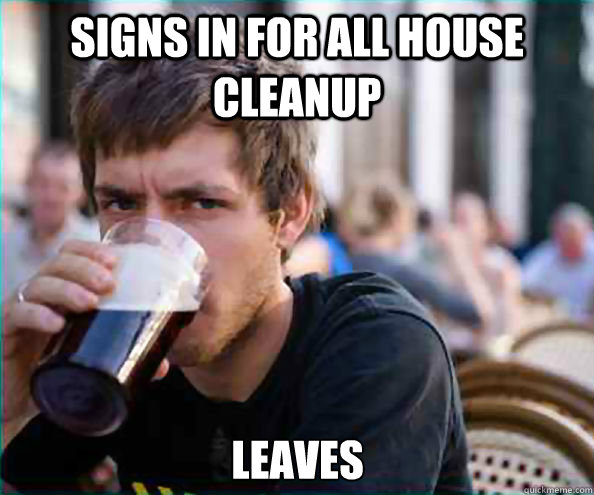 Signs in for all house cleanup Leaves  Lazy College Senior