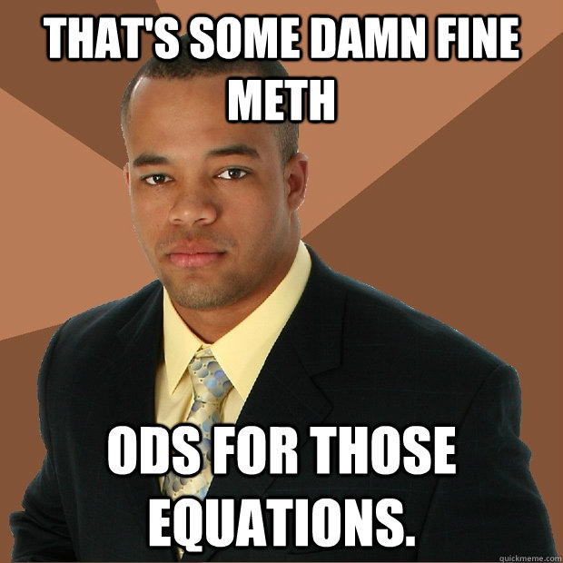 THAT'S SOME DAMN FINE METH ods for those equations.  Successful Black Man