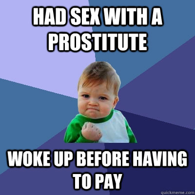 Had sex with a prostitute Woke up before having to pay  Success Kid