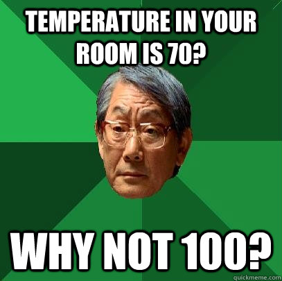 temperature in your room is 70? why not 100?  High Expectations Asian Father