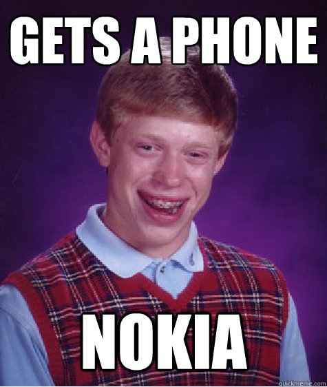 Gets a phone Nokia  Bad Luck Brian