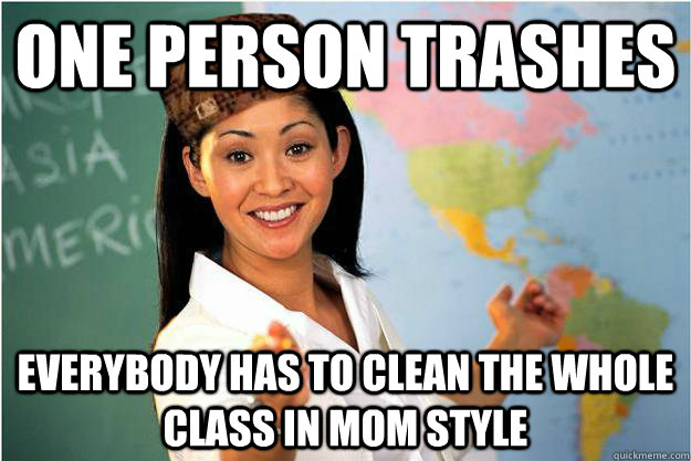 One person Trashes Everybody has to clean the whole class in MOM STYLE  Scumbag Teacher